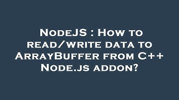 NodeJS : How to read/write data to ArrayBuffer from C++ Node.js addon?