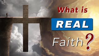 What is REAL FAITH according to the BIBLE?