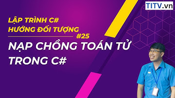 25 - Nạp chồng toán tử trong C#