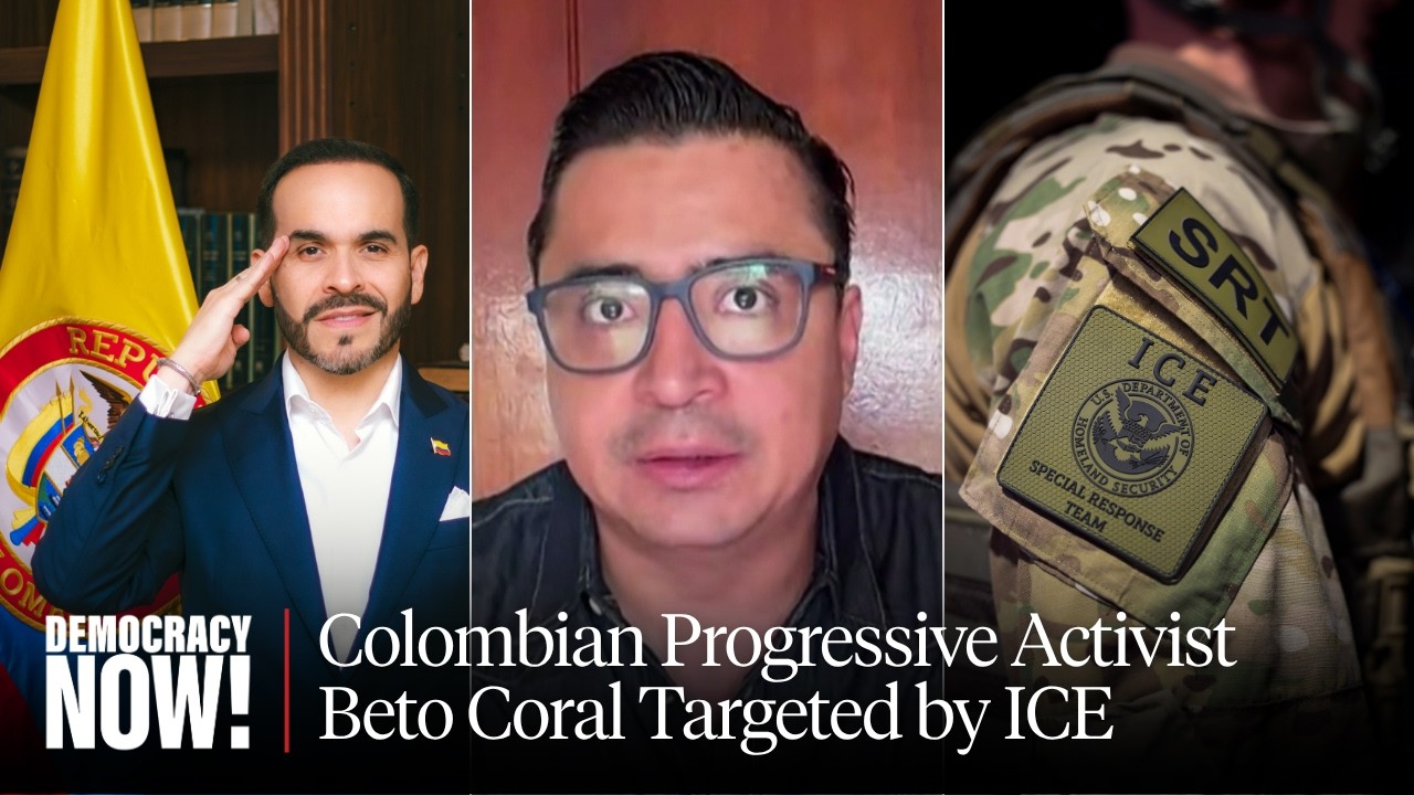 Meet Beto Coral, Activist Targeted by ICE for Criticism of Trump-Backed Colombian President-Elect