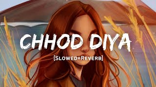 Chhod Diya  Arijit Singh Song | Slowed And Reverb Lofi Mix