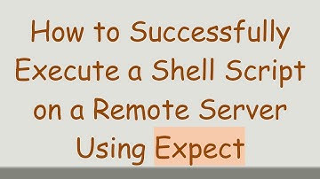 How to Successfully Execute a Shell Script on a Remote Server Using Expect