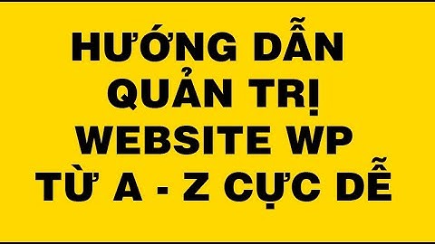 Hướng dẫn quản trị website wordpress từ A   Z