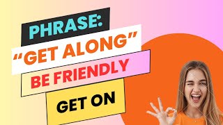 Use this phrase get along instead.