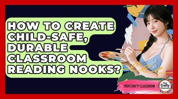 How To Create Child-Safe, Durable Classroom Reading Nooks? - Your Crafty Classroom