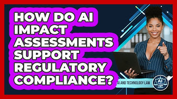 How Do AI Impact Assessments Support Regulatory Compliance? - AI and Technology Law