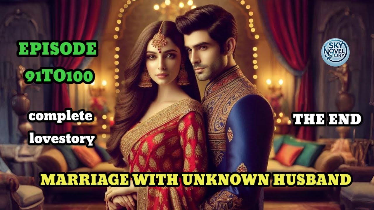 MARRIAGE WITH UNKNOWN HUSBAND 💞||EPISODE 91TO100||NEW STORY||CREATE BY SKY NOVEL STORY 