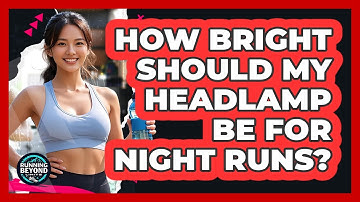 How Bright Should My Headlamp Be For Night Runs?