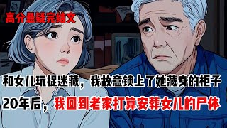 和女儿玩捉迷藏,我故意锁上了她藏身的柜子,20年后,我回到老家打算安葬女儿的尸体#悬疑小说 #悬疑 #完结文