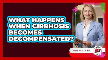 What Happens When Cirrhosis Becomes Decompensated?