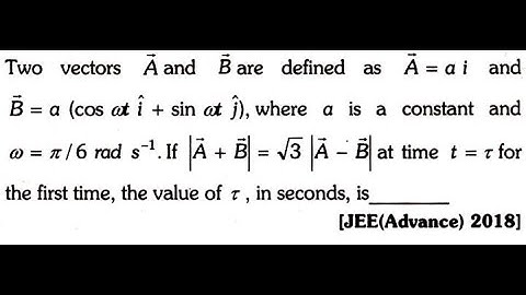 Two vectors A and B are defined as A = ai and B = a(cos ati + sin atj), where a is a constant