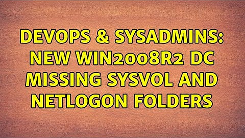 DevOps & SysAdmins: New Win2008R2 DC missing SYSVOL and NETLOGON folders