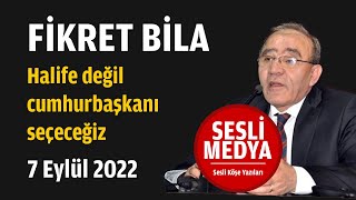 Fikret Bila - Halife Değil Cumhurbaşkanı Seçeceğiz 7 Eylül 2022 Sesli̇ Medya Sesli Köşe