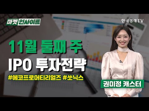 11월 둘째 주…IPO 투자전략 #에코프로머티리얼즈 #쏘닉스 (권미정)/ IPO업데이트 / 한국경제TV