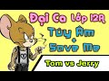 Tổng hợp Đại Ca Lớp 12A chế Tom vs Jerry ( Túy Âm + Save Me Parody ) - LEG