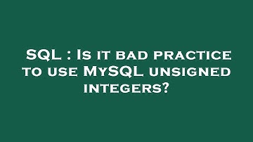 SQL : Is it bad practice to use MySQL unsigned integers?