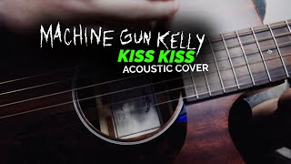 Machine Gun Kelly - Kiss Kiss | Acoustic Cover