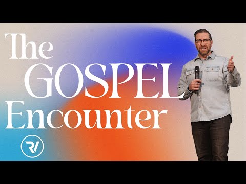 The Gospel Encounter Pt.II / Matt Holcomb / River Valley Church