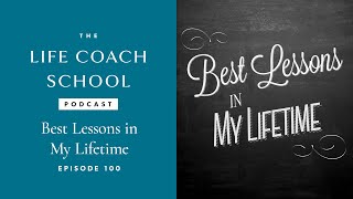 Best Lessons in My Lifetime | The Life Coach School Podcast with Brooke Castillo Ep #100