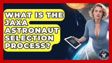 What Is The JAXA Astronaut Selection Process? - All About Astronauts