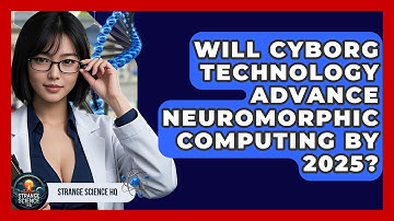 Will Cyborg Technology Advance Neuromorphic Computing by 2025? | Strange Science HQ