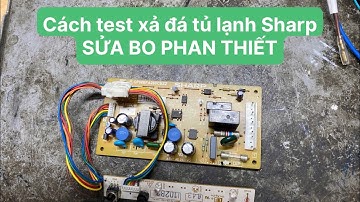 Cách Test Xả Đá Tủ Lạnh Sharp l Sửa Bo Phan Thiết