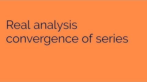 Real Analysis- Convergence Of Series