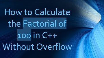 How to Calculate the Factorial of 100 in C++ Without Overflow