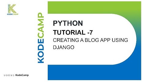 7: Creating a blog app using Django: KodeCamp Training Session