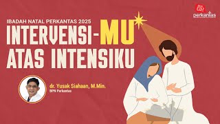 Intervensi-Mu atas Intensiku (dr. Yusak Siahaan) - Firman Natal Perkantas 2025