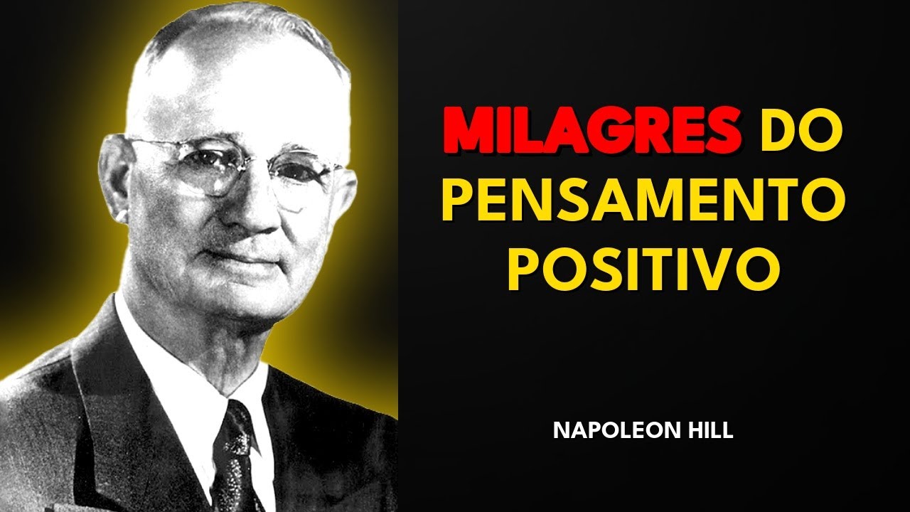 -COMO O PENSAMENTO POSITIVO CRIA SEUS MILAGRES (POUCOS SABEM DISSO) - Napoleon Hill