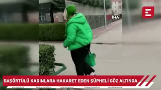 Başörtülü kadınlara hakaret eden şüpheli gözaltına alındı