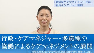 行政・ケアマネジャー・多職種の協働によるケアマネジメントの展開【適切なケアマネジメント手法委員インタビュー_石山麗子】