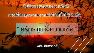 การเชื่อในคุณงามความดีเชื่อในสิ่งที่ดี จิตที่ดี ศรัทธาแห่ง " ความเชื่อ " เพื่อพัฒนาชีวิตให้มีความสุข