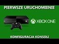 Xbox One - pierwsze uruchomienie i konfiguracja początkowa