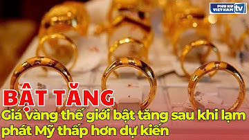 Giá vàng thế giới bật tăng sau khi lạm phát Mỹ thấp hơn dự kiến