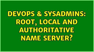 DevOps & SysAdmins: Root, Local and Authoritative name server? (3 Solutions!!)
