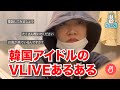 【あるある】韓国アイドルのVLIVEあるある