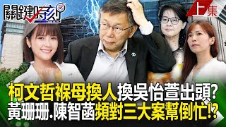 【關鍵時刻上集】20240510 柯文哲褓母換人當？ 黃珊珊、陳智菡頻對三大案幫倒忙後換吳怡萱出頭！？｜劉寶傑