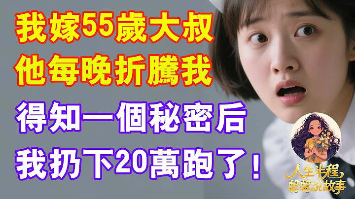我嫁55岁大叔，他每晚不睡觉折腾我，得知一个秘密后，我扔下20万跑了！#生活經驗 #情感故事 #為人處世 #退休生活 #老年生活 #深夜淺讀#人生半程#馨馨說故事