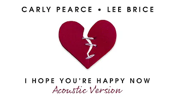 Carly Pearce, Lee Brice - I Hope You’re Happy Now (Acoustic Version / Audio)