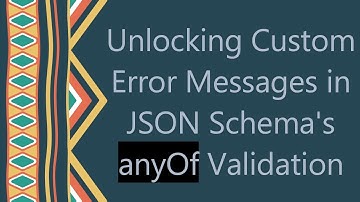 Unlocking Custom Error Messages in JSON Schema