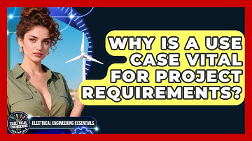 Why Is A Use Case Vital For Project Requirements? - Electrical Engineering Essentials