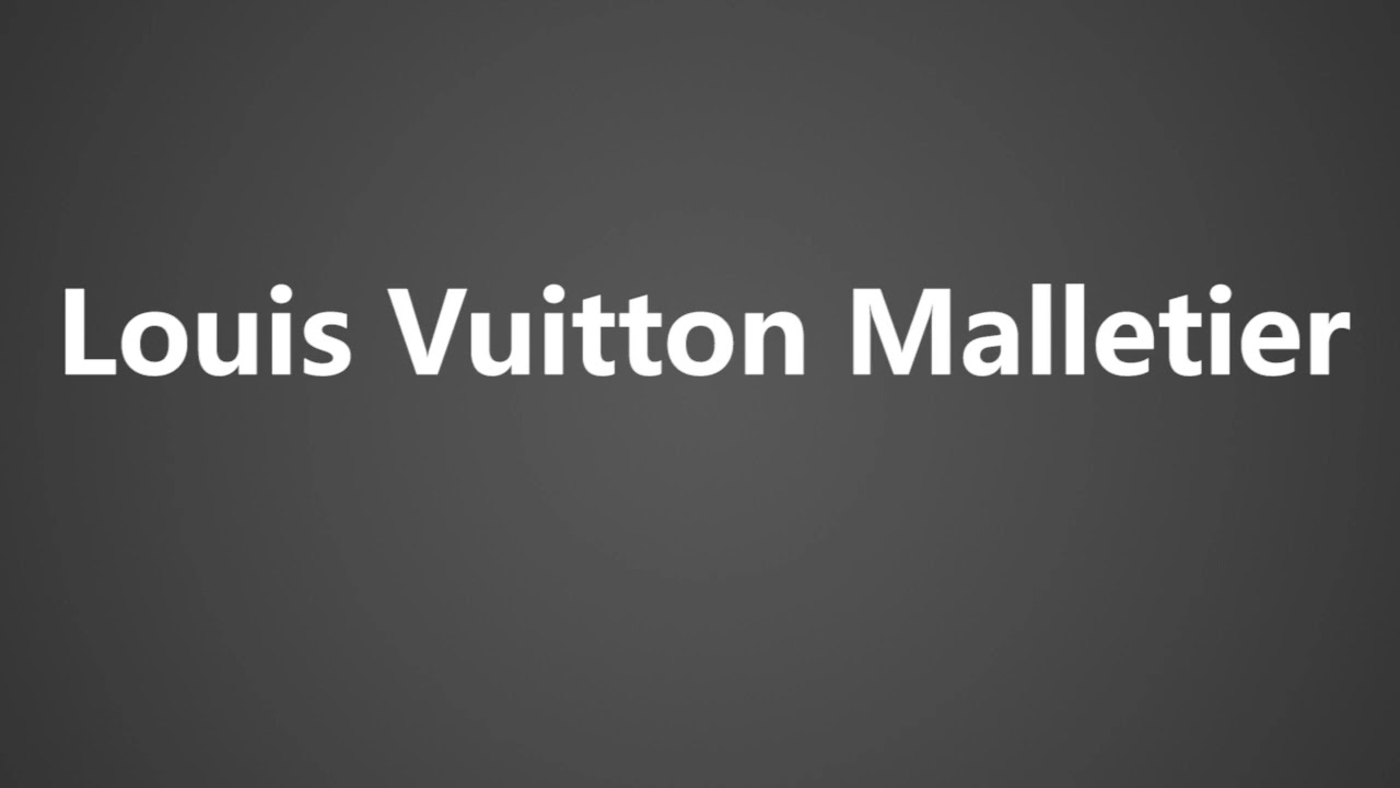 How To Pronounce Louis Vuitton Malletier 