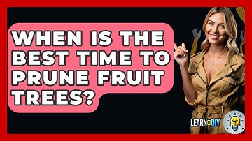 When Is The Best Time To Prune Fruit Trees? - LearnToDIY360.com