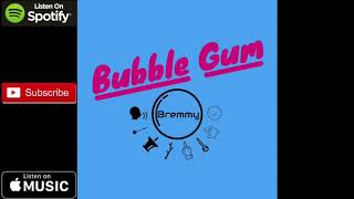 Bubble Gum - Bremmy Official Audio
