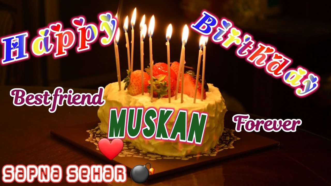 Happy Birthday Muskan Birthday Video For Friend Birthday Status Song Birthday Wishes Sapna Sehar Youtube