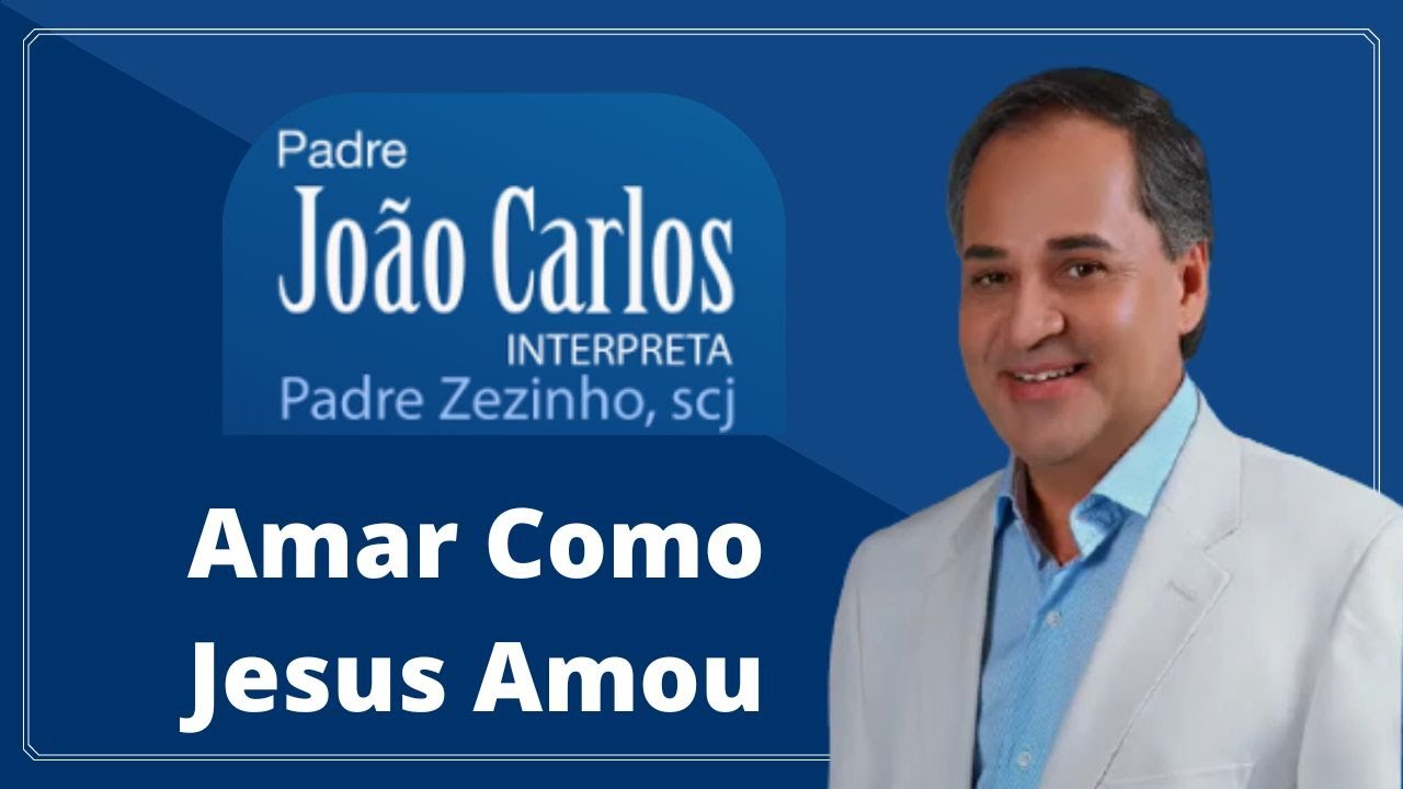 Amar como Jesus amou | Padre João Carlos interpreta Padre Zezinho, scj -  YouTube