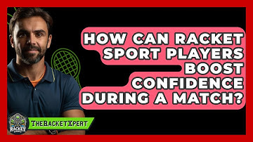 How Can Racket Sport Players Boost Confidence During A Match? - The Racket Xpert