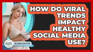 How Do Viral Trends Impact Healthy Social Media Use? - Millennial Health Hub